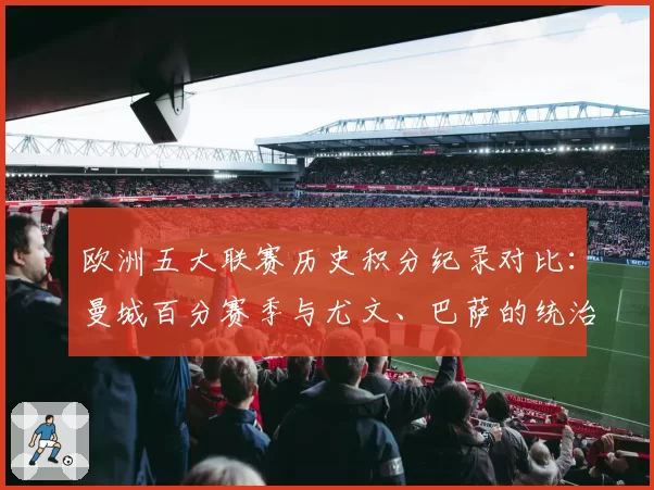 欧洲五大联赛历史积分纪录对比:曼城百分赛季与尤文、巴萨的统治表现