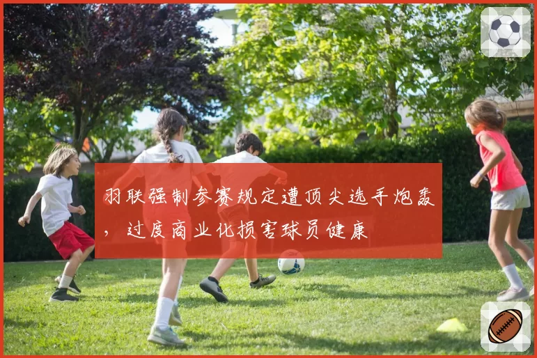 羽联强制参赛规定遭顶尖选手炮轰,过度商业化损害球员健康