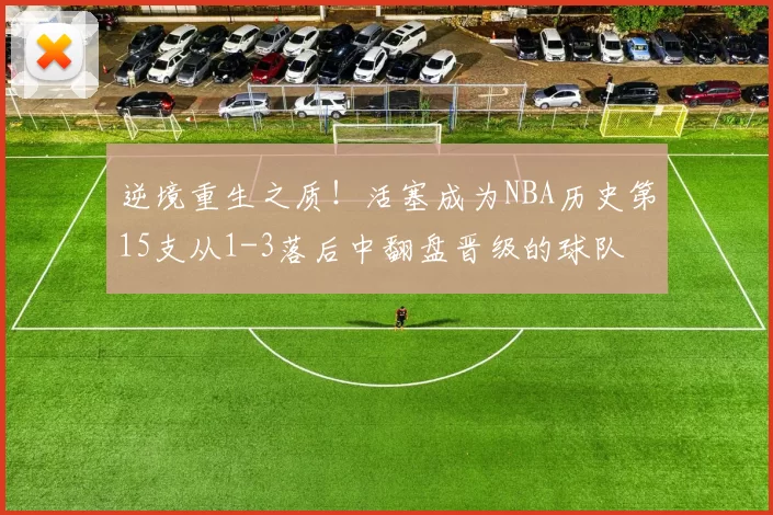 逆境重生之质！活塞成为NBA历史第15支从1-3落后中翻盘晋级的球队